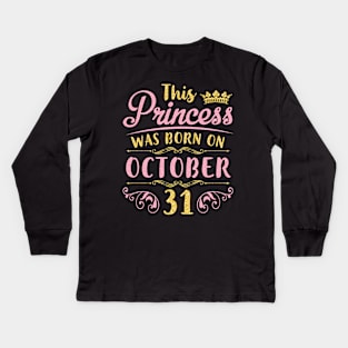 This Princess Was Born On October 31 Happy Birthday To Me You Nana Mom Aunt Sister Daughter Niece Kids Long Sleeve T-Shirt